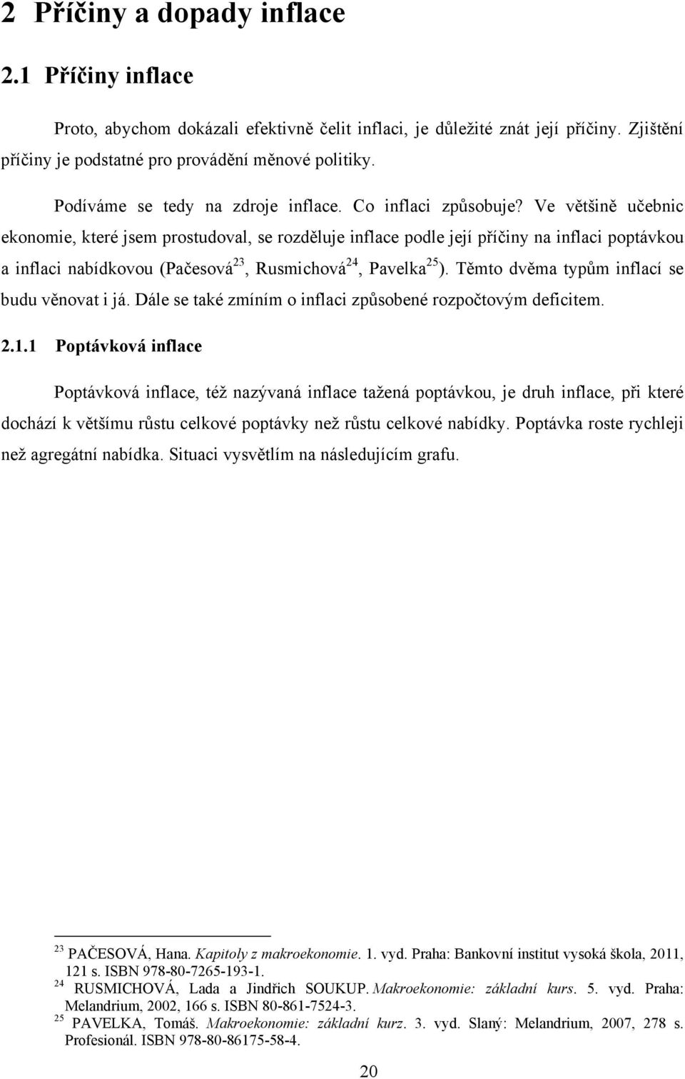 Ve většině učebnic ekonomie, které jsem prostudoval, se rozděluje inflace podle její příčiny na inflaci poptávkou a inflaci nabídkovou (Pačesová 23, Rusmichová 24, Pavelka 25 ).