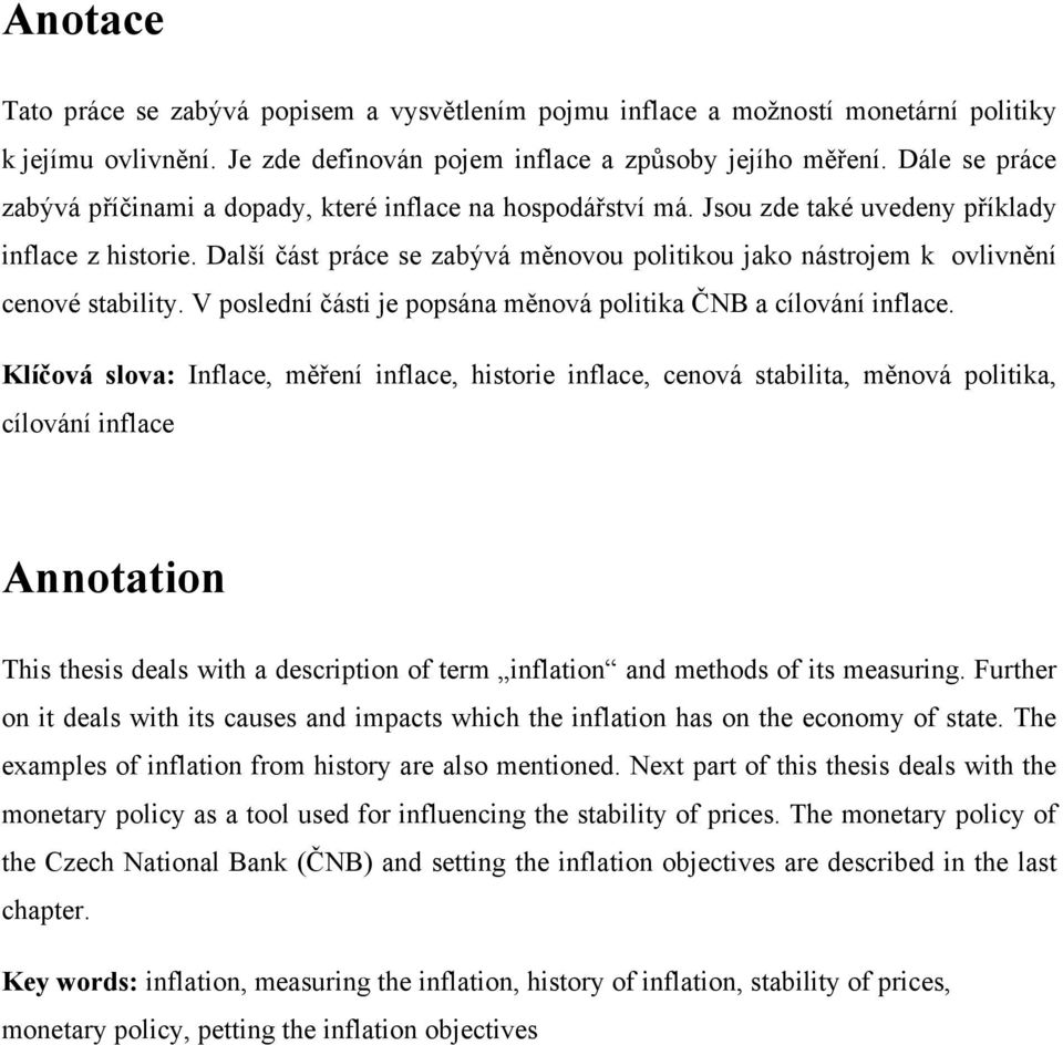 Další část práce se zabývá měnovou politikou jako nástrojem k ovlivnění cenové stability. V poslední části je popsána měnová politika ČNB a cílování inflace.