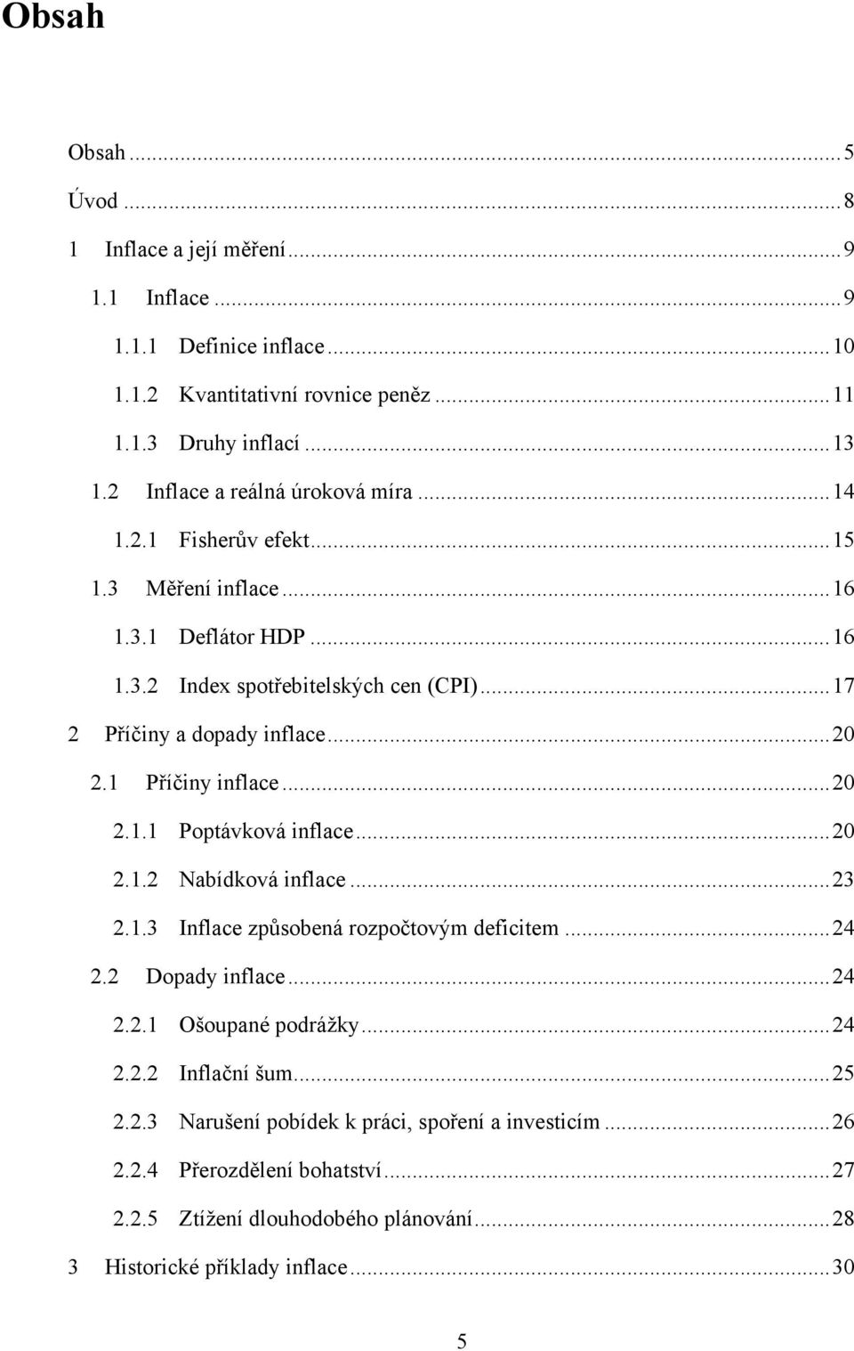 .. 20 2.1 Příčiny inflace... 20 2.1.1 Poptávková inflace... 20 2.1.2 Nabídková inflace... 23 2.1.3 Inflace způsobená rozpočtovým deficitem... 24 2.2 Dopady inflace... 24 2.2.1 Ošoupané podrážky.