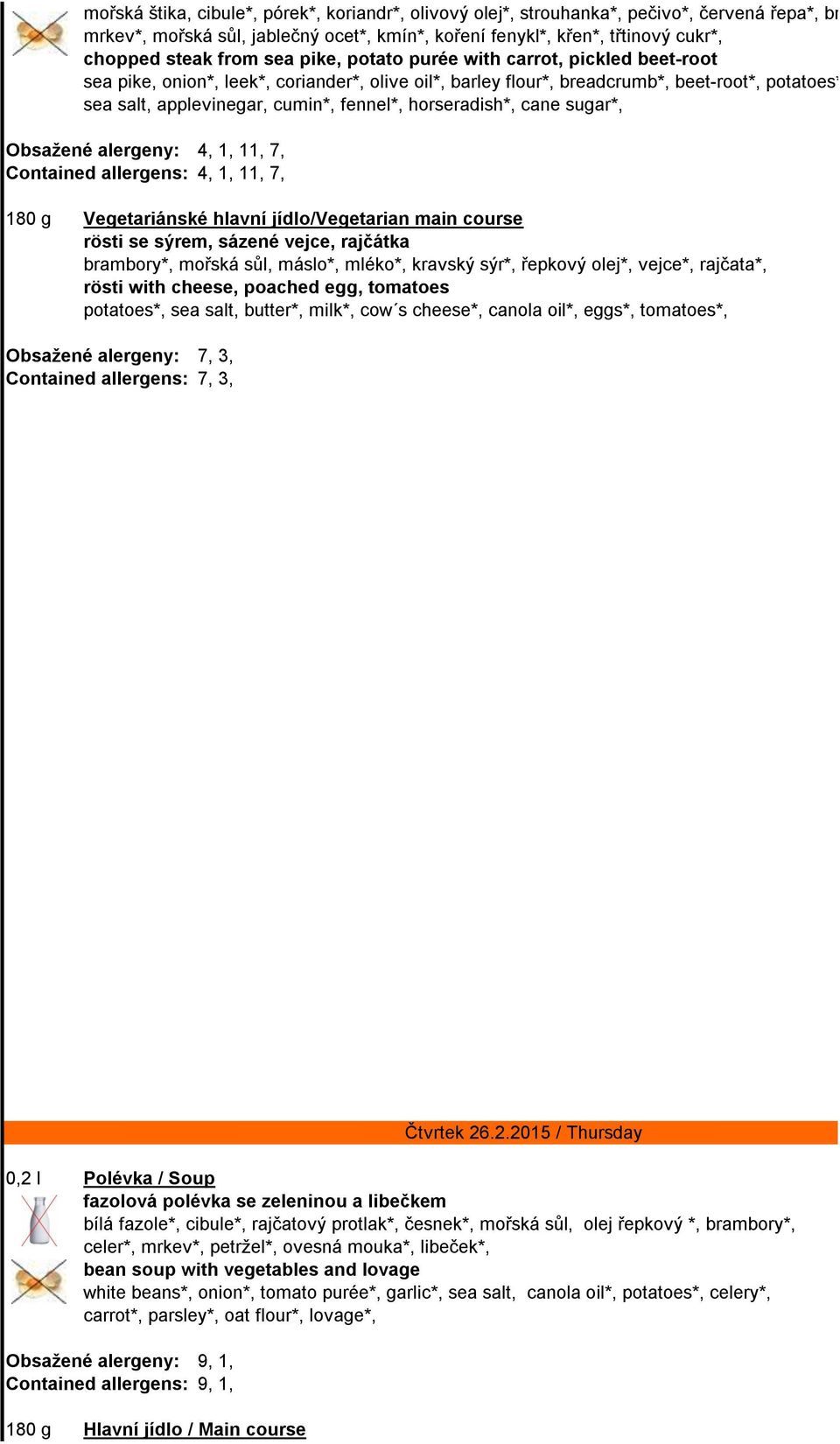 applevinegar, cumin*, fennel*, horseradish*, cane sugar*, Obsažené alergeny: 4, 1, 11, 7, Contained allergens: 4, 1, 11, 7, 180 g Vegetariánské hlavní jídlo/vegetarian main course rösti se sýrem,