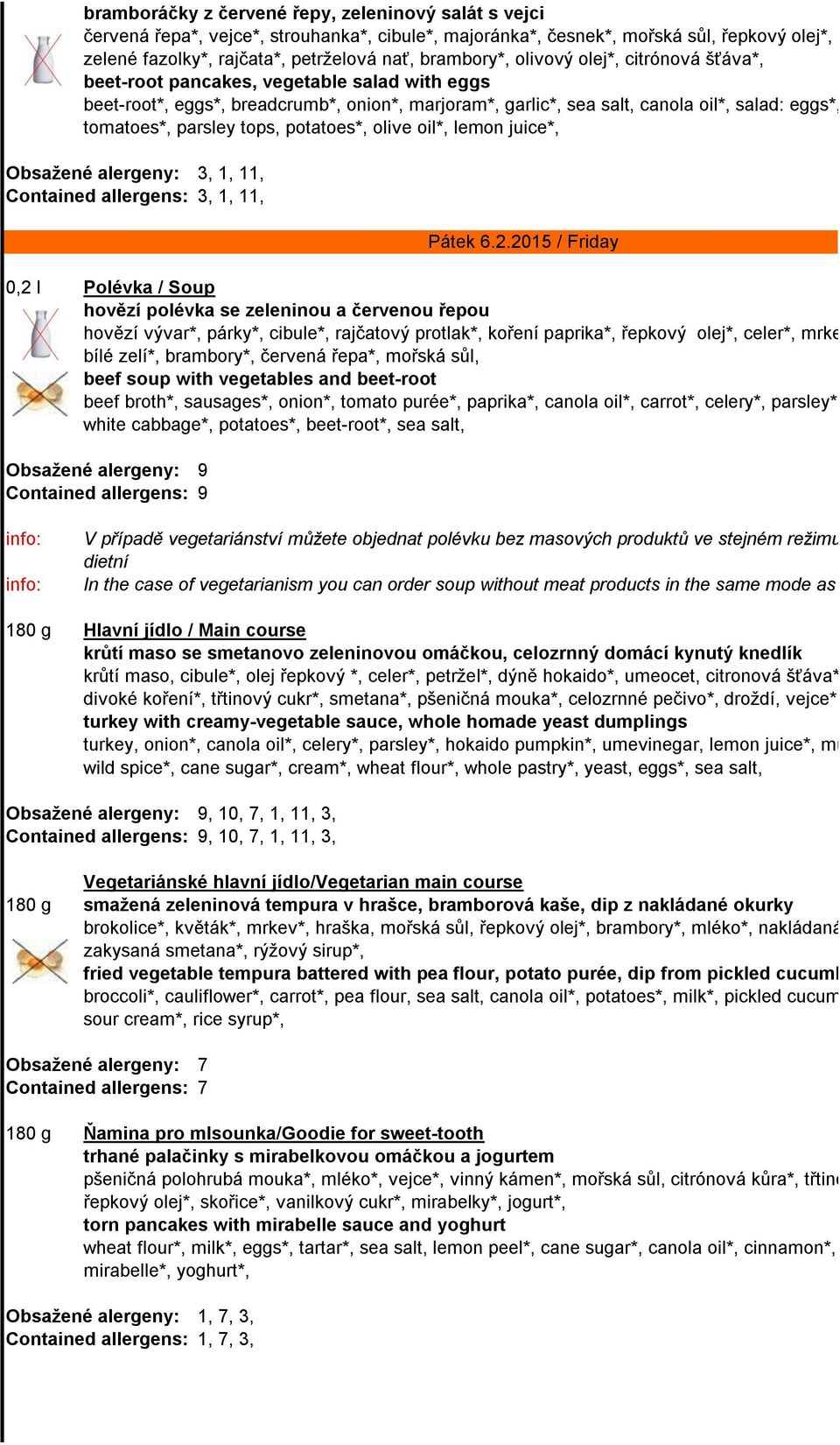 pods*, tomatoes*, parsley tops, potatoes*, olive oil*, lemon juice*, Obsažené alergeny: 3, 1, 11, Contained allergens: 3, 1, 11, 0,2 l Polévka / Soup hovězí polévka se zeleninou a červenou řepou