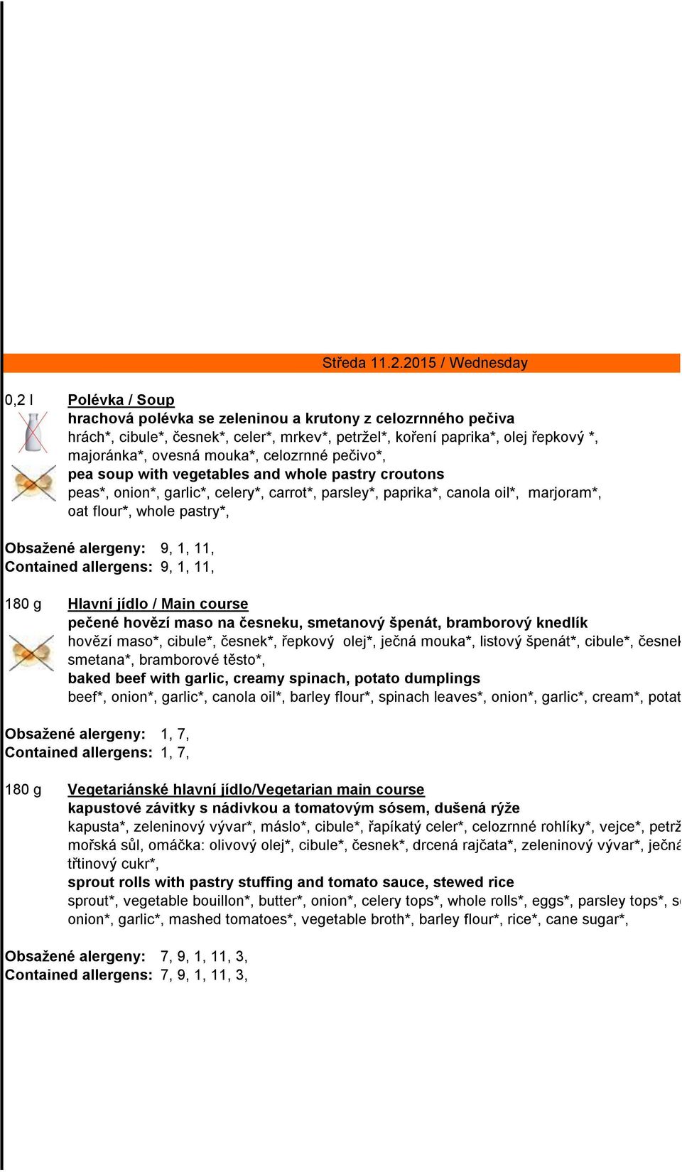 alergeny: 9, 1, 11, Contained allergens: 9, 1, 11, 180 g Hlavní jídlo / Main course pečené hovězí maso na česneku, smetanový špenát, bramborový knedlík hovězí maso*, cibule*, česnek*, řepkový olej*,