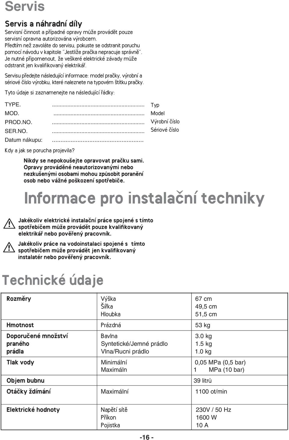 Je nutné pfiipomenout, Ïe ve keré elektrické závady mûïe odstranit jen kvalifikovan elektrikáfi.