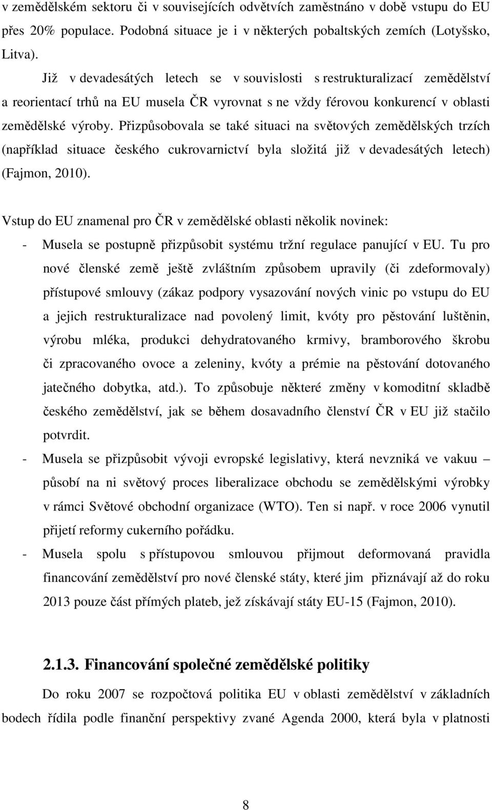 Přizpůsobovala se také situaci na světových zemědělských trzích (například situace českého cukrovarnictví byla složitá již v devadesátých letech) (Fajmon, 2010).