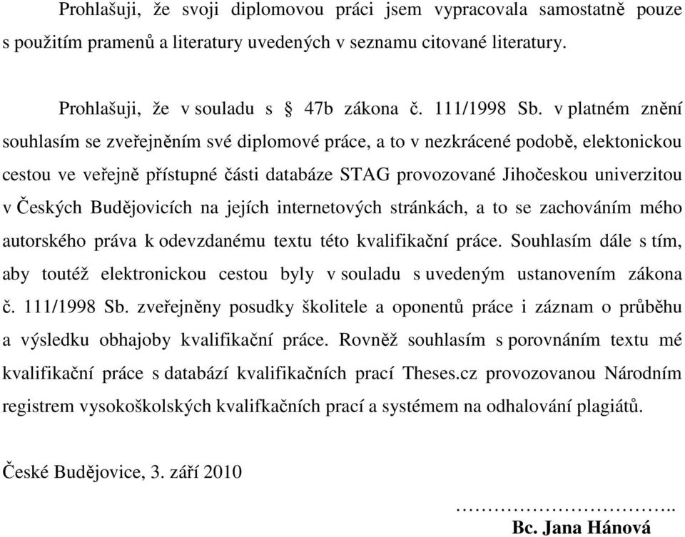 Budějovicích na jejích internetových stránkách, a to se zachováním mého autorského práva k odevzdanému textu této kvalifikační práce.