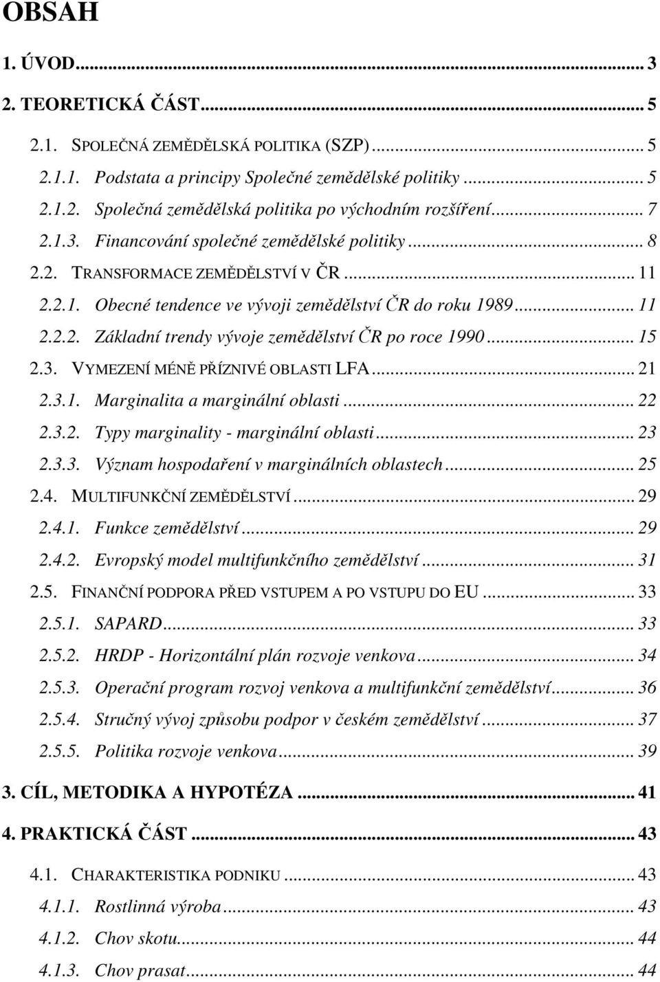 .. 15 2.3. VYMEZENÍ MÉNĚ PŘÍZNIVÉ OBLASTI LFA... 21 2.3.1. Marginalita a marginální oblasti... 22 2.3.2. Typy marginality - marginální oblasti... 23 2.3.3. Význam hospodaření v marginálních oblastech.