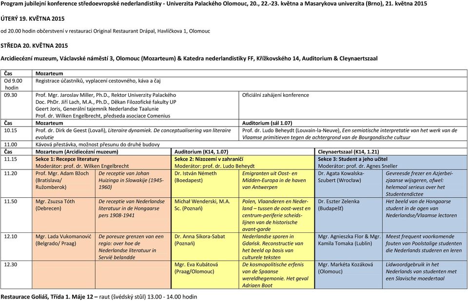KVĚTNA 2015 Arcidiecézní muzeum, Václavské náměstí 3, Olomouc (Mozarteum) & Katedra nederlandistiky FF, Křížkovského 14, Auditorium & Cleynaertszaal Čas Mozarteum Od 9.