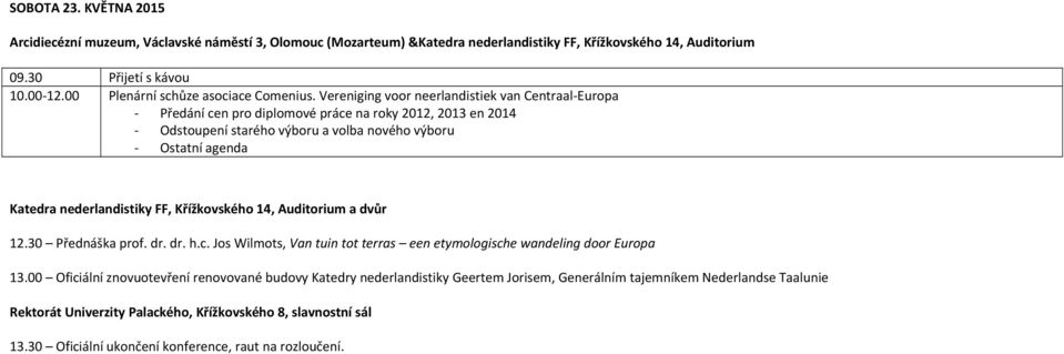 Vereniging voor neerlandistiek van Centraal-Europa - Předání cen pro diplomové práce na roky 2012, 2013 en 2014 - Odstoupení starého výboru a volba nového výboru - Ostatní agenda Katedra