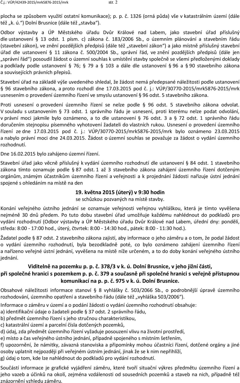 , o územním plánování a stavebním řádu (stavební zákon), ve znění pozdějších předpisů (dále též stavební zákon ) a jako místně příslušný stavební úřad dle ustanovení 11 zákona č. 500/2004 Sb.