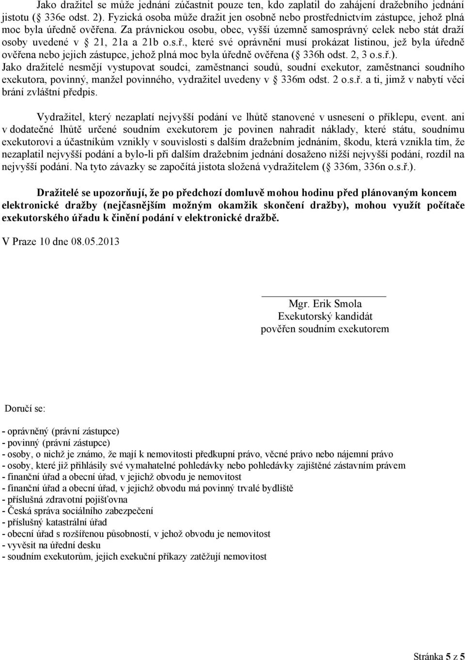 Za právnickou osobu, obec, vyšší územně samosprávný celek nebo stát draží osoby uvedené v 21, 21a a 21b o.s.ř.