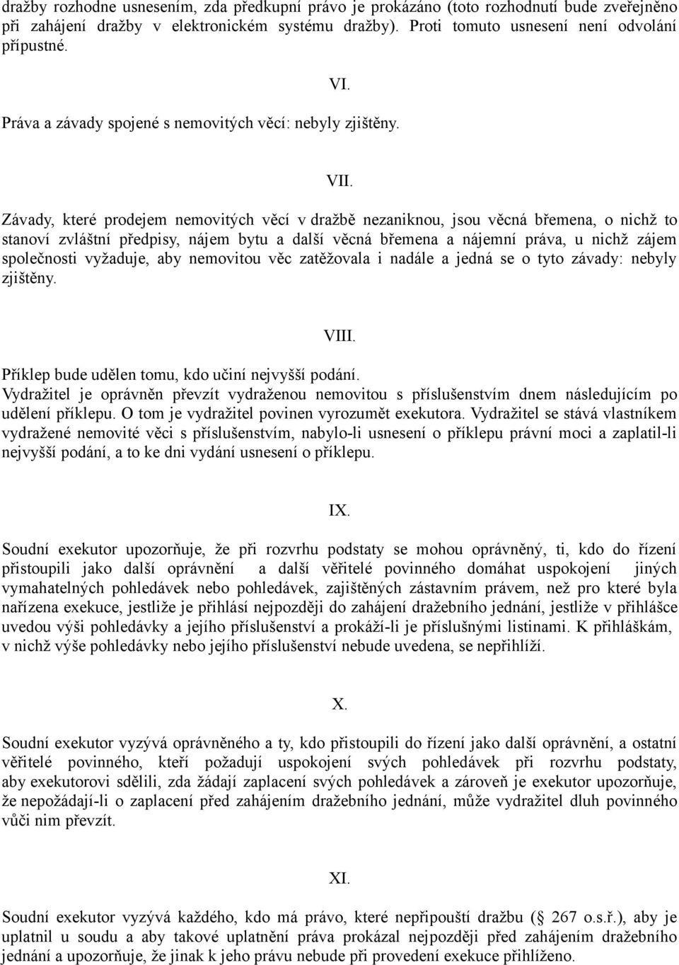 Závady, které prodejem nemovitých věcí v dražbě nezaniknou, jsou věcná břemena, o nichž to stanoví zvláštní předpisy, nájem bytu a další věcná břemena a nájemní práva, u nichž zájem společnosti