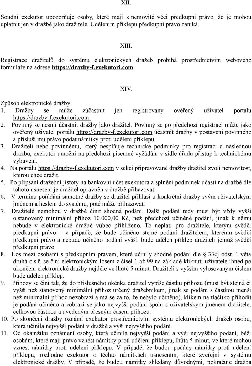 Dražby se může zúčastnit jen registrovaný ověřený uživatel portálu https://drazby-f.exekutori.com. 2. Povinný se nesmí účastnit dražby jako dražitel.