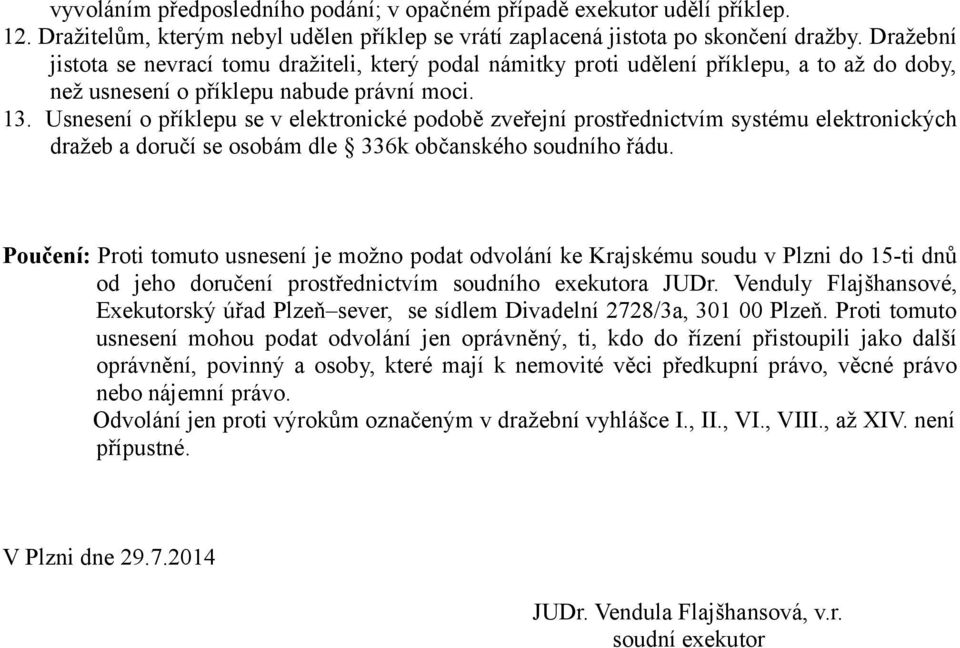 Usnesení o příklepu se v elektronické podobě zveřejní prostřednictvím systému elektronických dražeb a doručí se osobám dle 336k občanského soudního řádu.