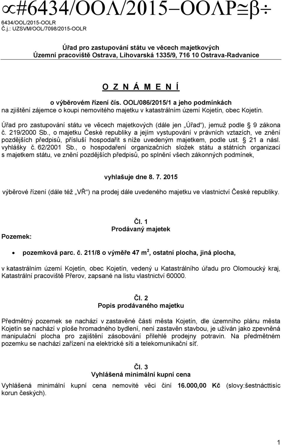 , o majetku České republiky a jejím vystupování v právních vztazích, ve znění pozdějších předpisů, přísluší hospodařit s níže uvedeným majetkem, podle ust. 21 a násl. vyhlášky č. 62/2001 Sb.