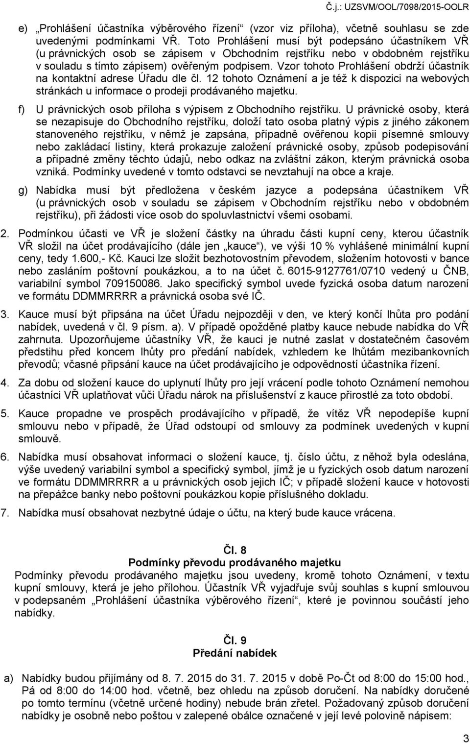 Vzor tohoto Prohlášení obdrží účastník na kontaktní adrese Úřadu dle čl. 12 tohoto Oznámení a je též k dispozici na webových stránkách u informace o prodeji prodávaného majetku.