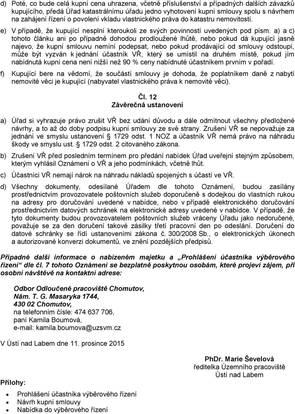 a) a c) tohoto článku ani po případně dohodou prodloužené lhůtě, nebo pokud dá kupující jasně najevo, že kupní smlouvu nemíní podepsat, nebo pokud prodávající od smlouvy odstoupí, může být vyzván k