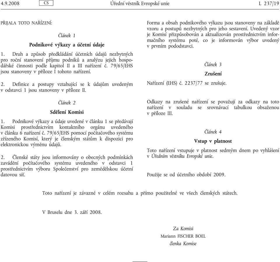 79/65/EHS jsou stanoveny v příloze I tohoto nařízení. 2. Definice a postupy vztahující se k údajům uvedeným v odstavci 1 jsou stanoveny v příloze II. Článek 2 Sdělení Komisi 1.