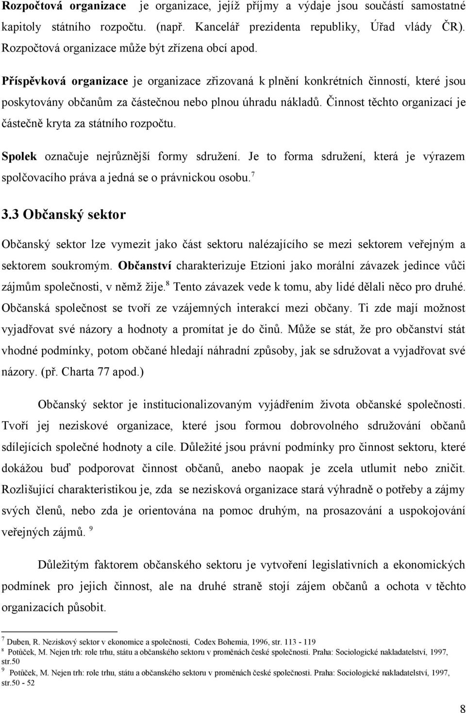 Činnost těchto organizací je částečně kryta za státního rozpočtu. Spolek označuje nejrůznější formy sdružení. Je to forma sdružení, která je výrazem spolčovacího práva a jedná se o právnickou osobu.