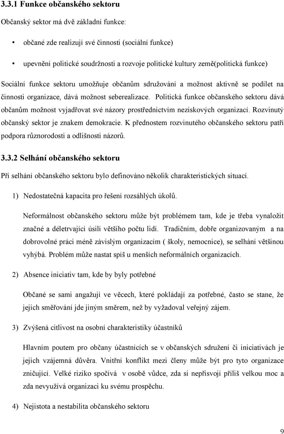 Politická funkce občanského sektoru dává občanům možnost vyjadřovat své názory prostřednictvím neziskových organizací. Rozvinutý občanský sektor je znakem demokracie.