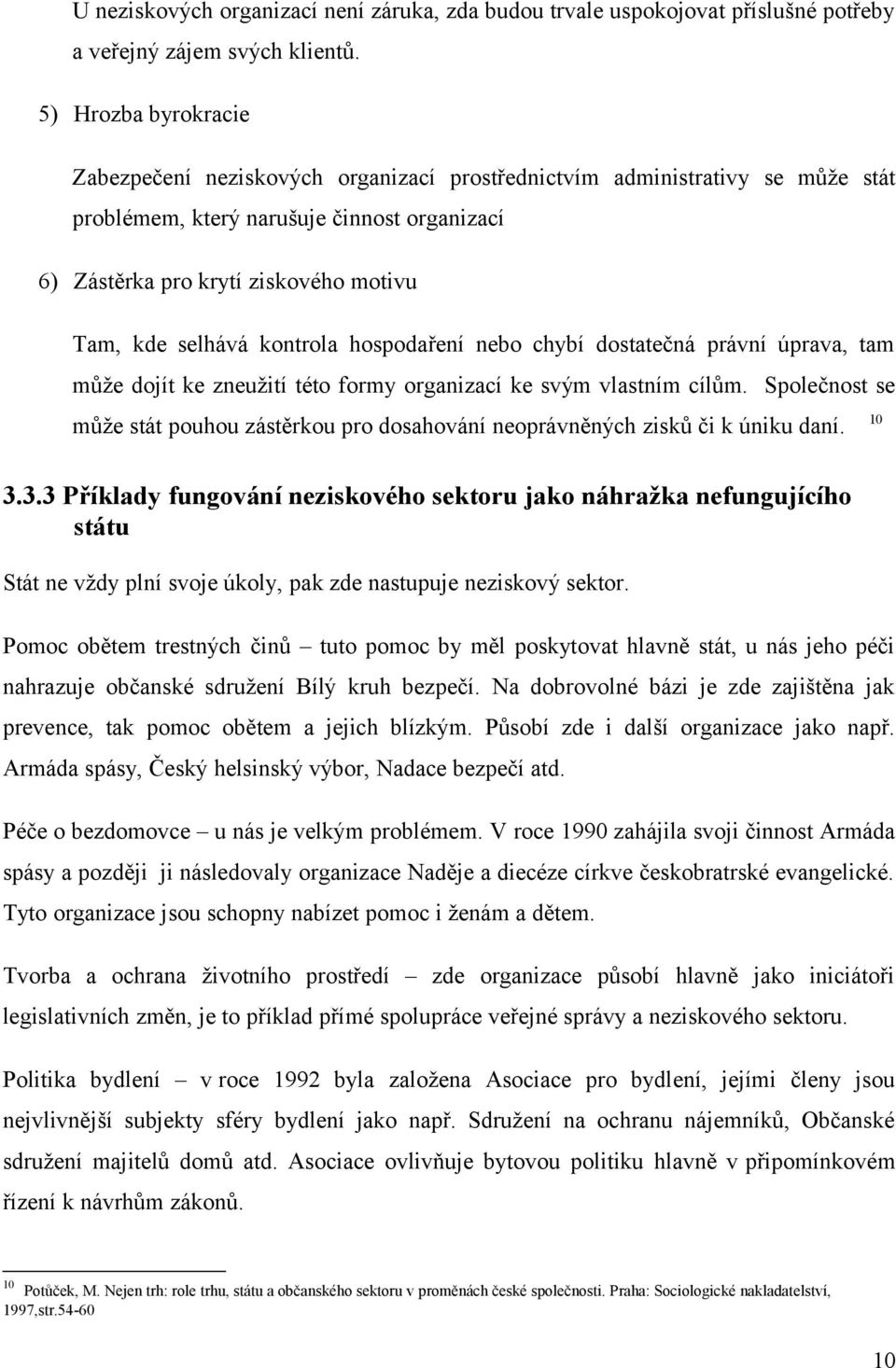 selhává kontrola hospodaření nebo chybí dostatečná právní úprava, tam může dojít ke zneužití této formy organizací ke svým vlastním cílům.