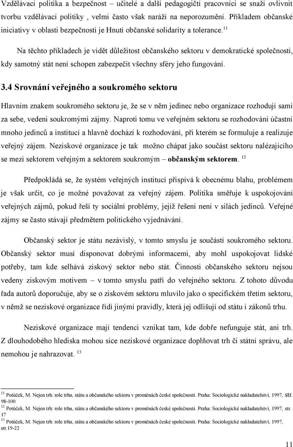 11 Na těchto příkladech je vidět důležitost občanského sektoru v demokratické společnosti, kdy samotný stát není schopen zabezpečit všechny sféry jeho fungování. 3.