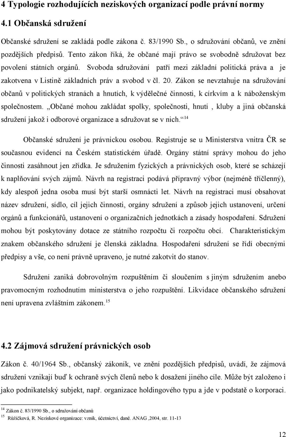 Svoboda sdružování patří mezi základní politická práva a je zakotvena v Listině základních práv a svobod v čl. 20.