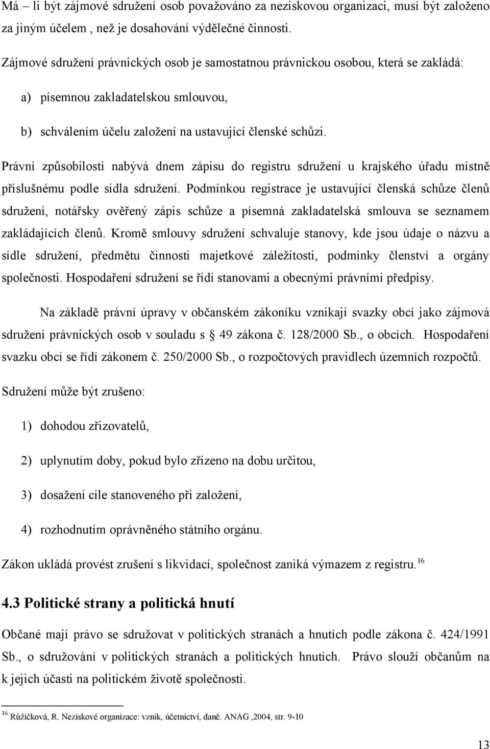 Právní způsobilosti nabývá dnem zápisu do registru sdružení u krajského úřadu místně příslušnému podle sídla sdružení.