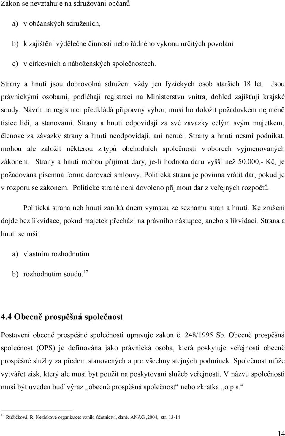 Návrh na registraci předkládá přípravný výbor, musí ho doložit požadavkem nejméně tisíce lidí, a stanovami.