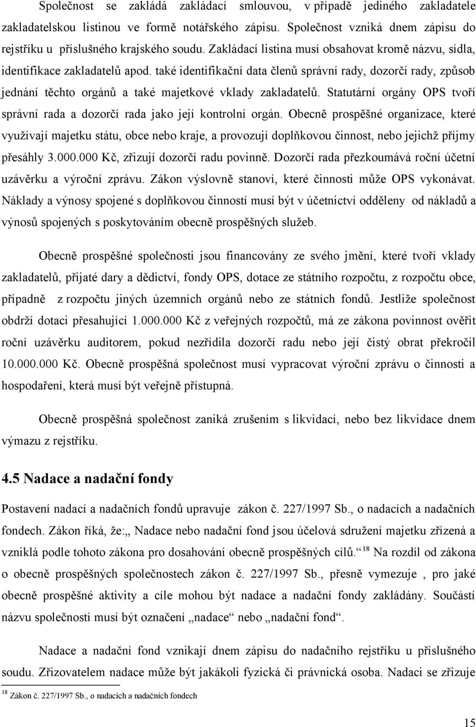 také identifikační data členů správní rady, dozorčí rady, způsob jednání těchto orgánů a také majetkové vklady zakladatelů.