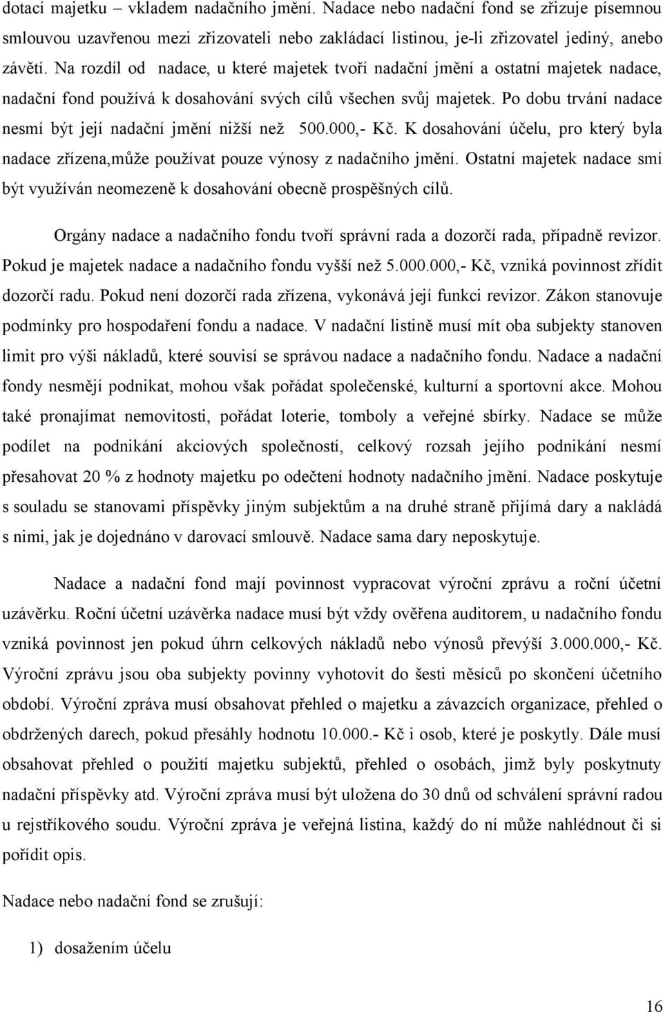 Po dobu trvání nadace nesmí být její nadační jmění nižší než 500.000,- Kč. K dosahování účelu, pro který byla nadace zřízena,může používat pouze výnosy z nadačního jmění.