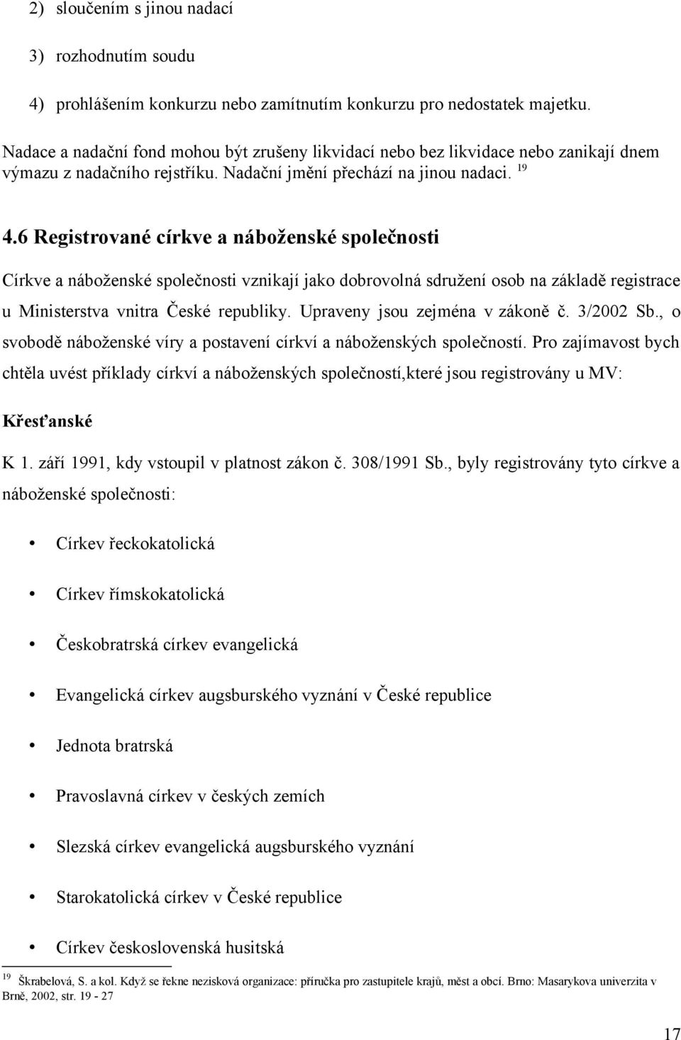 6 Registrované církve a náboženské společnosti Církve a náboženské společnosti vznikají jako dobrovolná sdružení osob na základě registrace u Ministerstva vnitra České republiky.