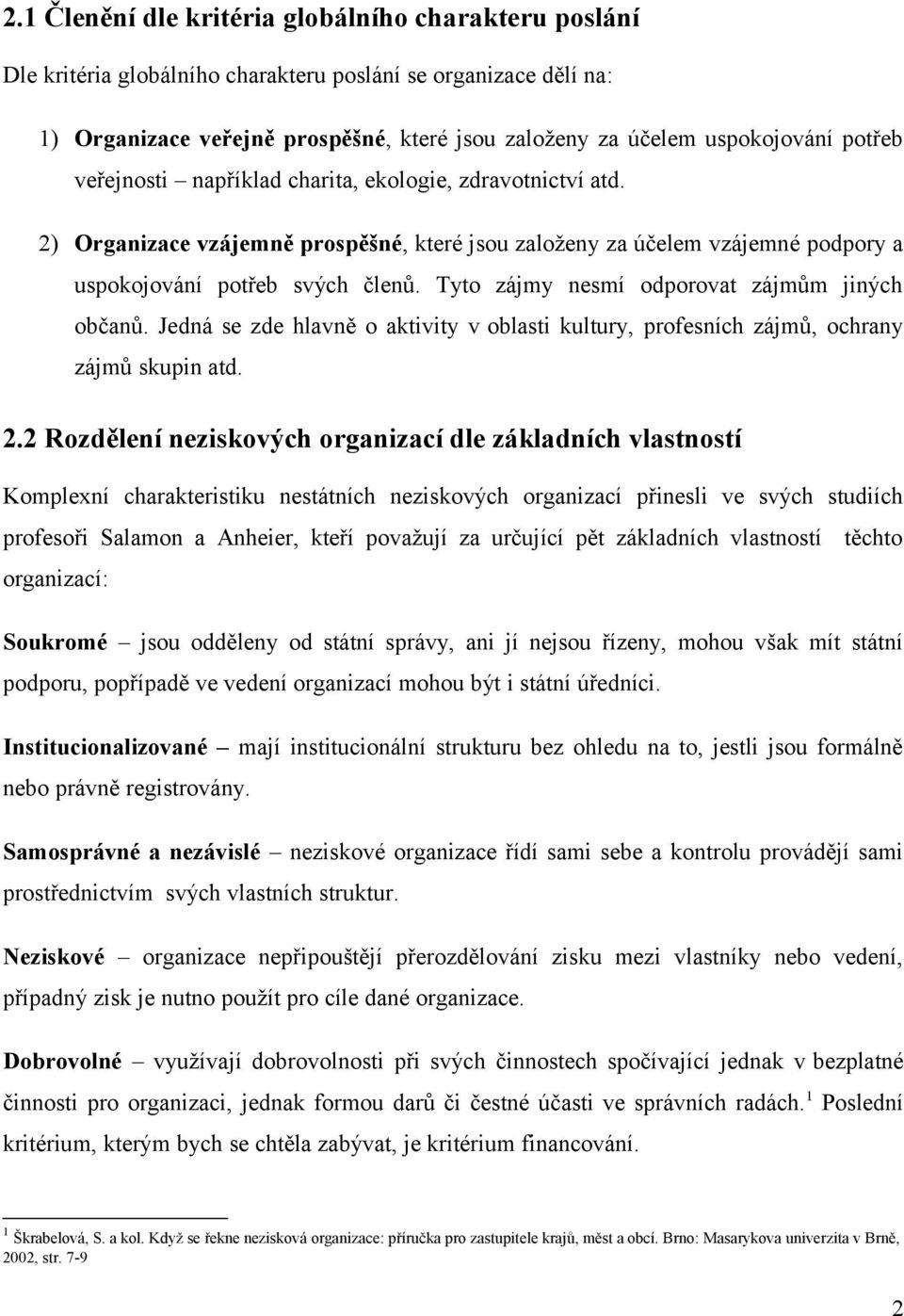 Tyto zájmy nesmí odporovat zájmům jiných občanů. Jedná se zde hlavně o aktivity v oblasti kultury, profesních zájmů, ochrany zájmů skupin atd. 2.