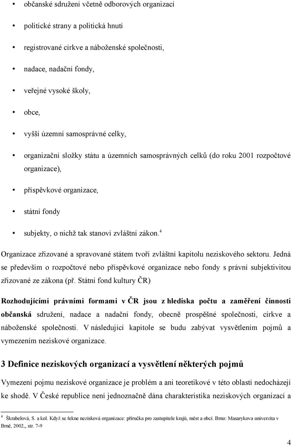 4 Organizace zřizované a spravované státem tvoří zvláštní kapitolu neziskového sektoru.