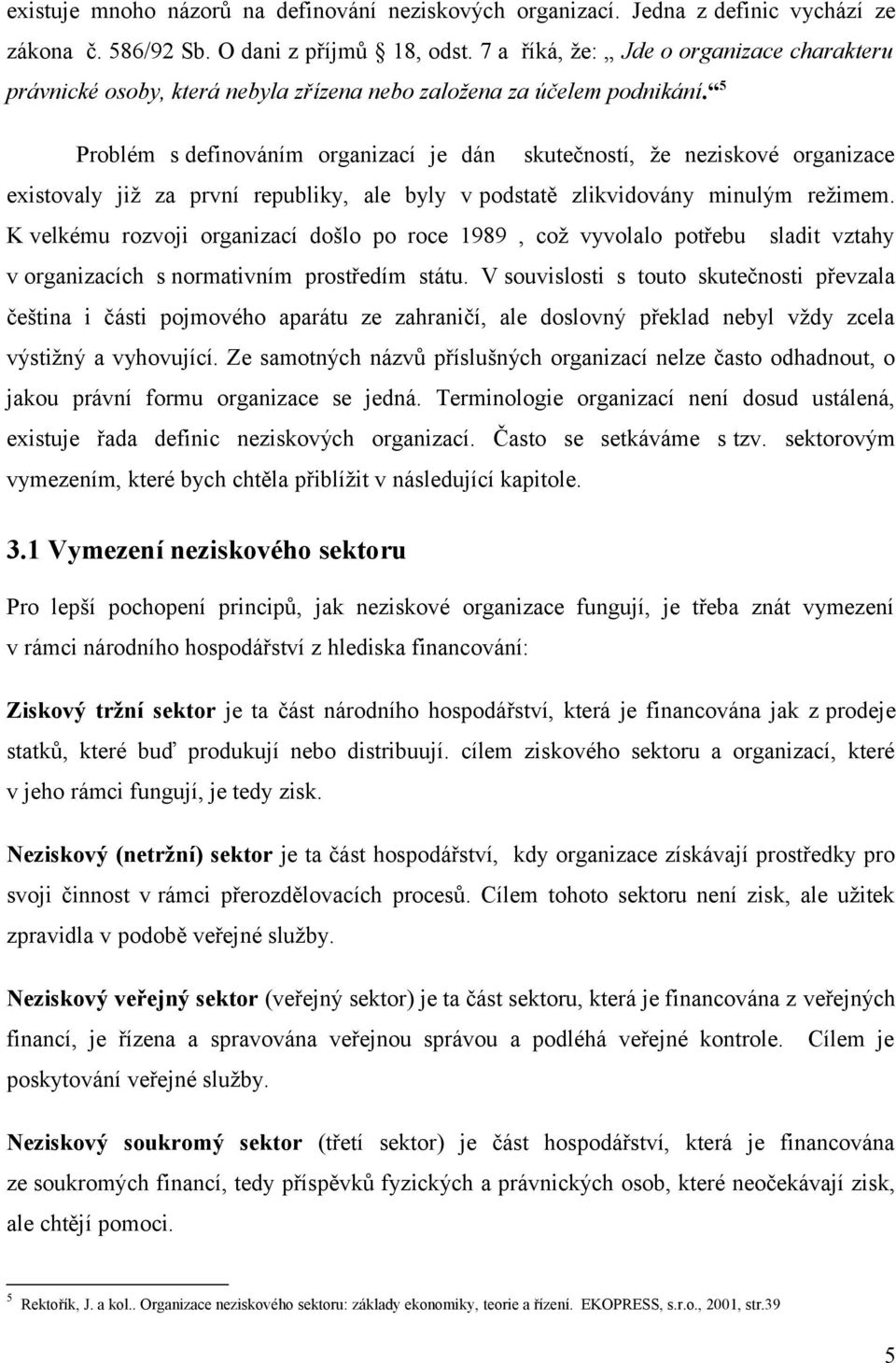 5 Problém s definováním organizací je dán skutečností, že neziskové organizace existovaly již za první republiky, ale byly v podstatě zlikvidovány minulým režimem.