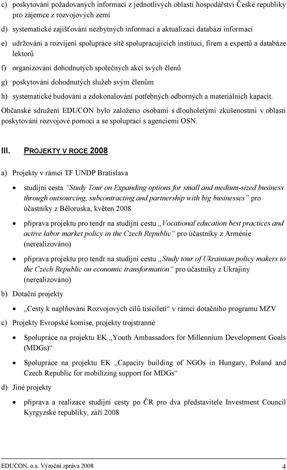 služeb svým členům h) systematické budování a zdokonalování potřebných odborných a materiálních kapacit.