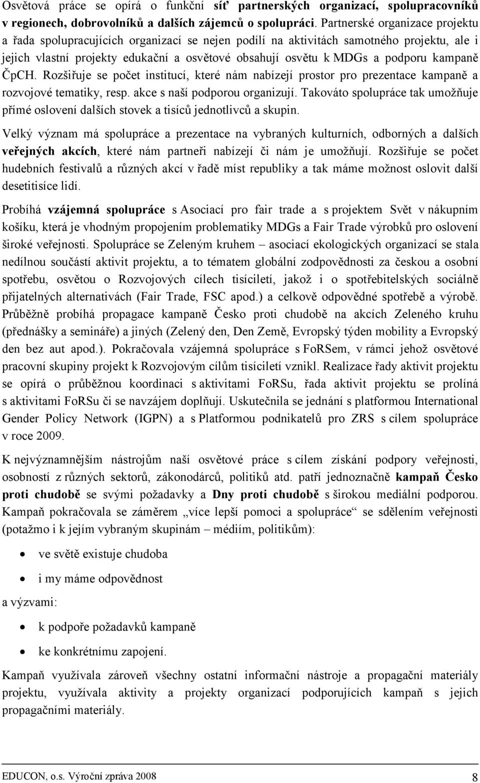 kampaně ČpCH. Rozšiřuje se počet institucí, které nám nabízejí prostor pro prezentace kampaně a rozvojové tematiky, resp. akce s naší podporou organizují.