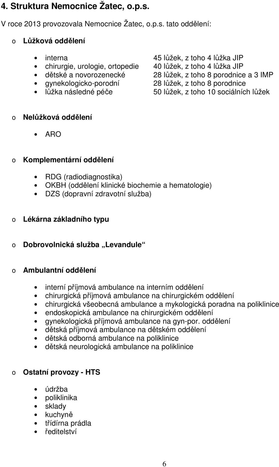 tat ddělení: Lůžkvá ddělení interna 45 lůžek, z th 4 lůžka JIP chirurgie, urlgie, rtpedie 40 lůžek, z th 4 lůžka JIP dětské a nvrzenecké 28 lůžek, z th 8 prdnice a 3 IMP gyneklgick-prdní 28 lůžek, z