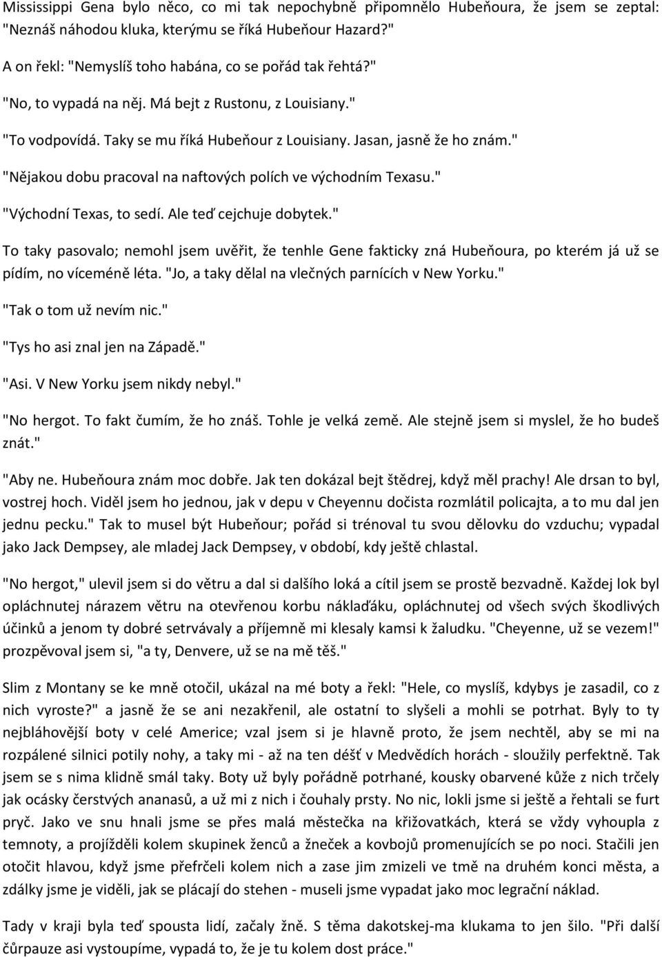 " "Nějakou dobu pracoval na naftových polích ve východním Texasu." "Východní Texas, to sedí. Ale teď cejchuje dobytek.