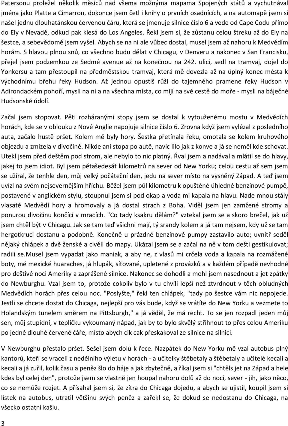 Řekl jsem si, že zůstanu celou štreku až do Ely na šestce, a sebevědomě jsem vyšel. Abych se na ni ale vůbec dostal, musel jsem až nahoru k Medvědím horám.