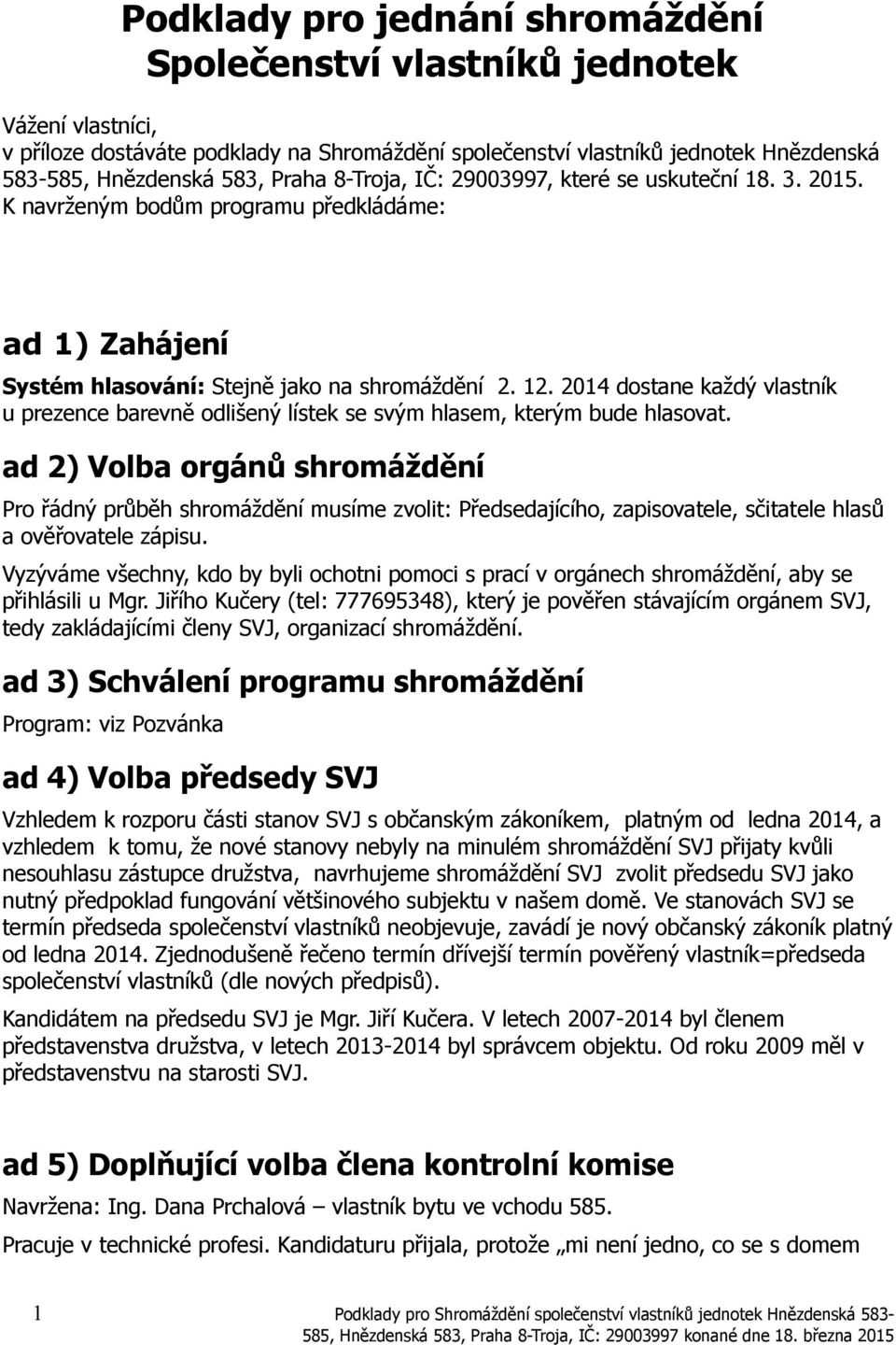 2014 dostane každý vlastník u prezence barevně odlišený lístek se svým hlasem, kterým bude hlasovat.