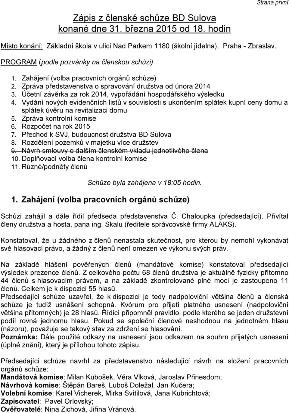 Účetní závěrka za rok 2014, vypořádání hospodářského výsledku 4. Vydání nových evidenčních listů v souvislosti s ukončením splátek kupní ceny domu a splátek úvěru na revitalizaci domu 5.