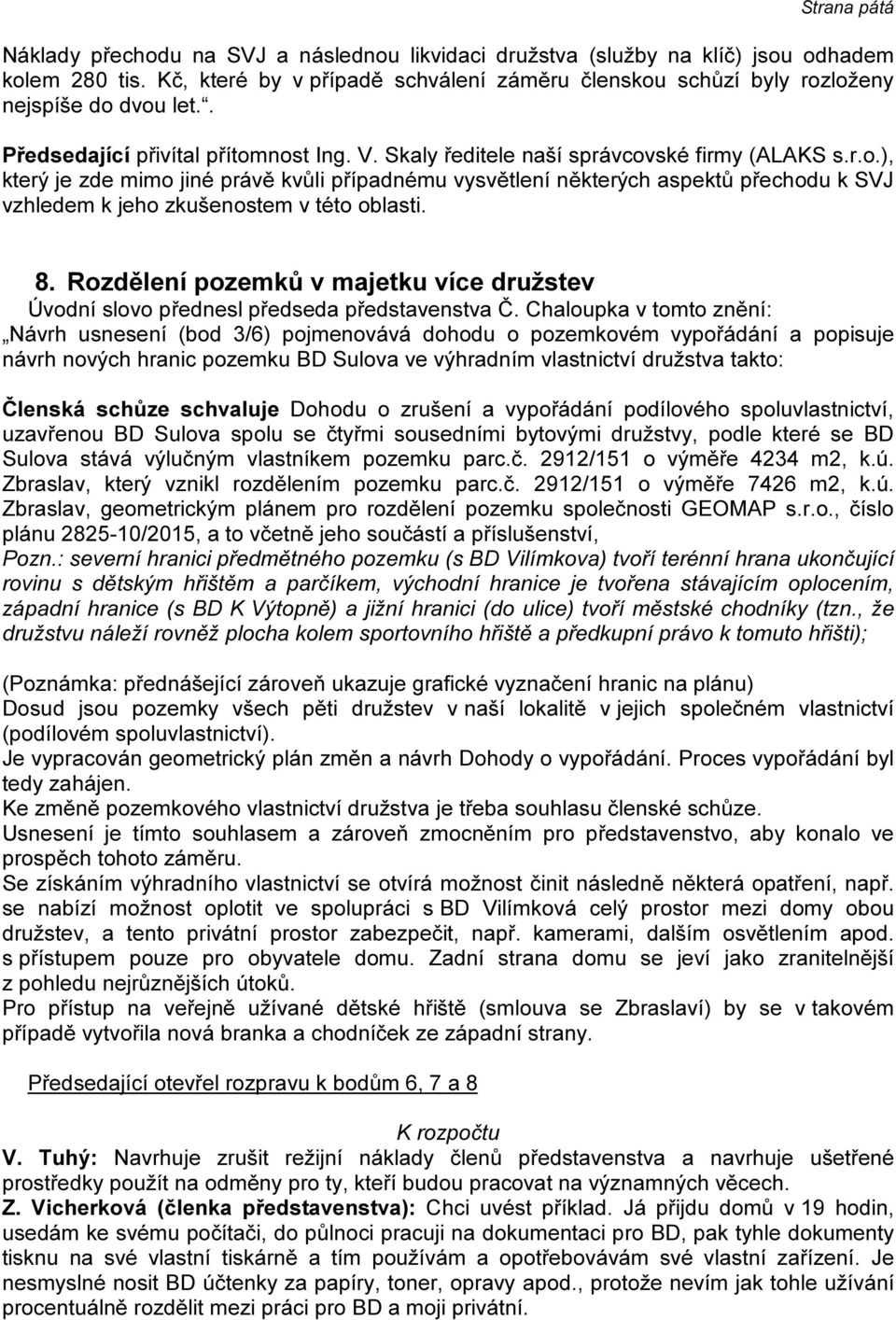 8. Rozdělení pozemků v majetku více družstev Úvodní slovo přednesl předseda představenstva Č.