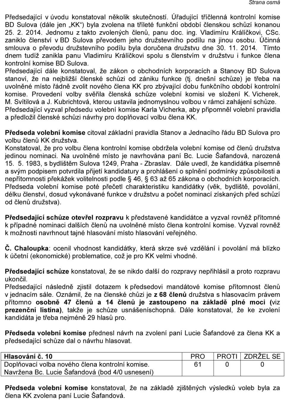 Účinná smlouva o převodu družstevního podílu byla doručena družstvu dne 30. 11. 2014.