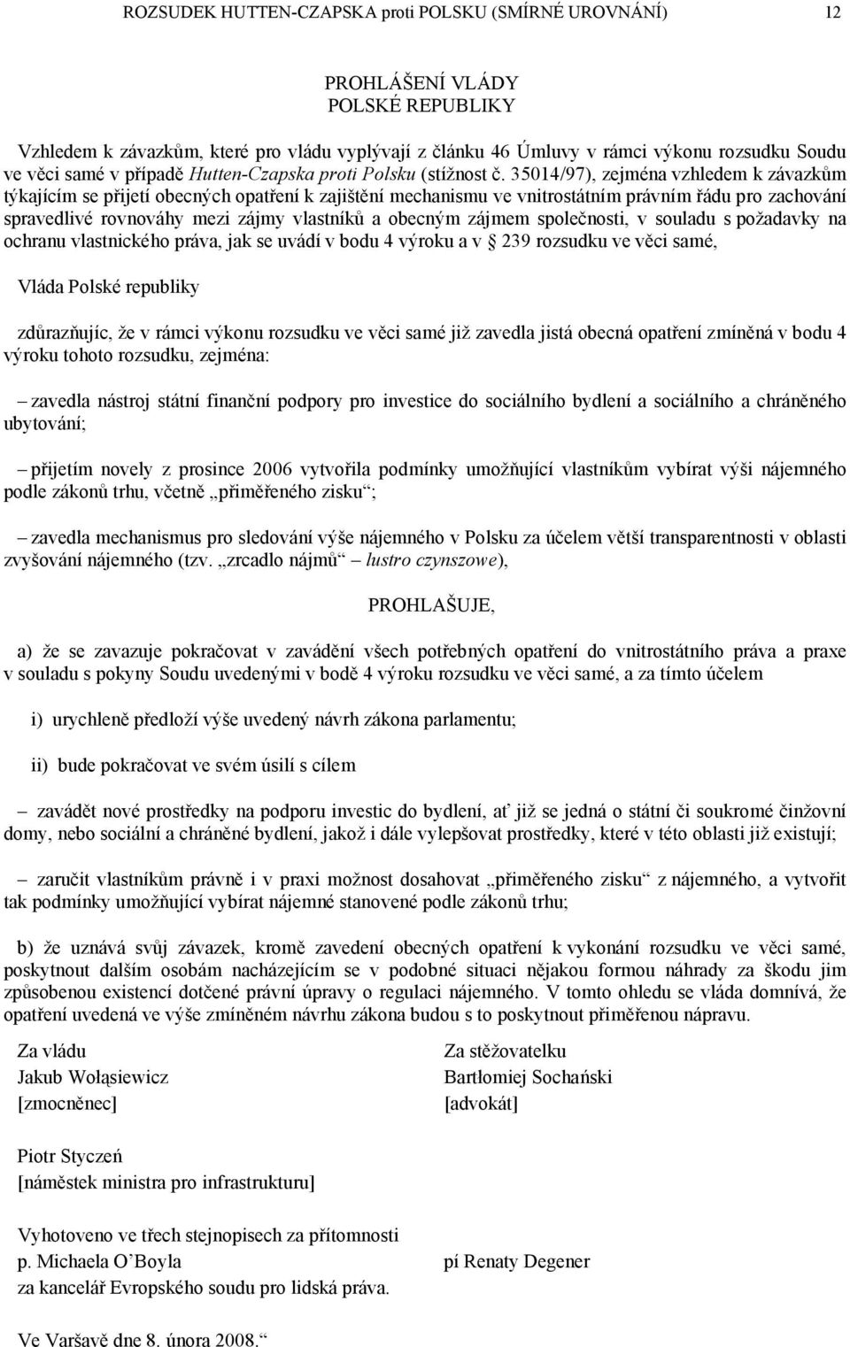 35014/97), zejména vzhledem k závazkům týkajícím se přijetí obecných opatření k zajištění mechanismu ve vnitrostátním právním řádu pro zachování spravedlivé rovnováhy mezi zájmy vlastníků a obecným