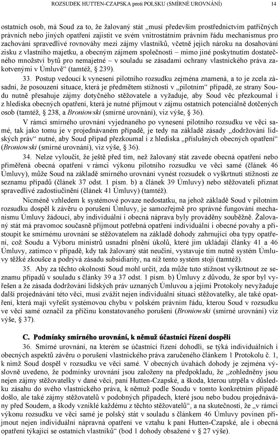 poskytnutím dostatečného množství bytů pro nemajetné v souladu se zásadami ochrany vlastnického práva zakotvenými v Úmluvě (tamtéž, 239). 33.