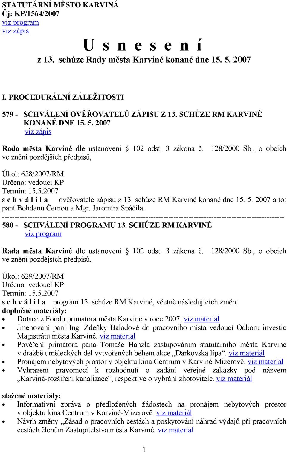 schůze RM Karviné konané dne 15. 5. 2007 a to: paní Bohdanu Černou a Mgr. Jaromíra Spáčila. 580 - SCHVÁLENÍ PROGRAMU 13. SCHŮZE RM KARVINÉ viz program Rada města Karviné dle ustanovení 102 odst.