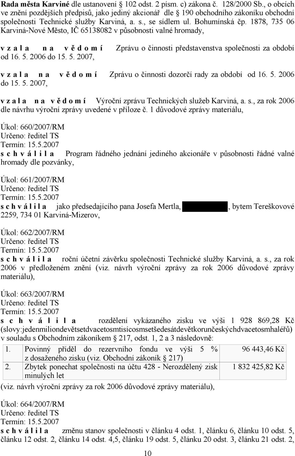 2006 do 15. 5. 2007, v z a l a n a v ě d o m í Zprávu o činnosti dozorčí rady za období od 16. 5. 2006 do 15. 5. 2007, v z a l a n a v ě d o m í Výroční zprávu Technických sl