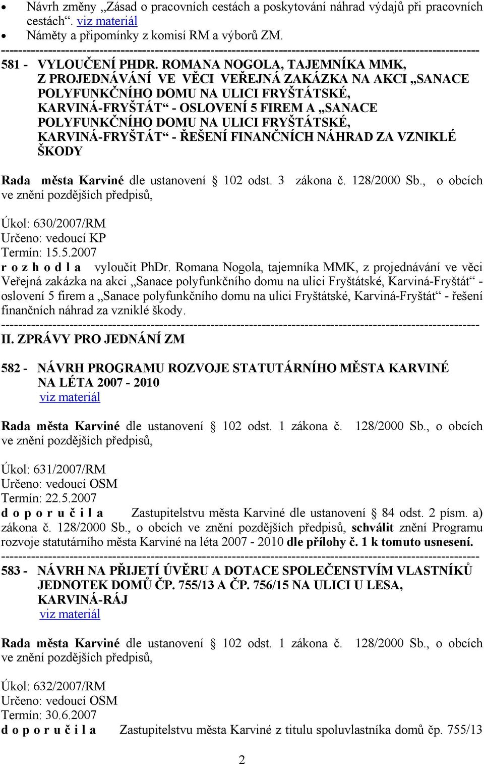 FRYŠTÁTSKÉ, KARVINÁ-FRYŠTÁT - ŘEŠENÍ FINANČNÍCH NÁHRAD ZA VZNIKLÉ ŠKODY Rada města Karviné dle ustanovení 102 odst. 3 zákona č. 128/2000 Sb., o obcích Úkol: 630/2007/RM Určeno: vedoucí KP Termín: 15.