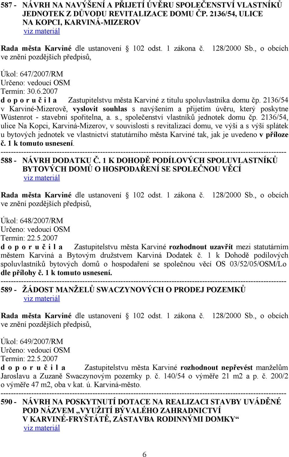 2136/54 v Karviné-Mizerově, vyslovit souhlas s navýšením a přijetím úvěru, který poskytne Wüstenrot - stavební spořitelna, a. s., společenství vlastníků jednotek domu čp.