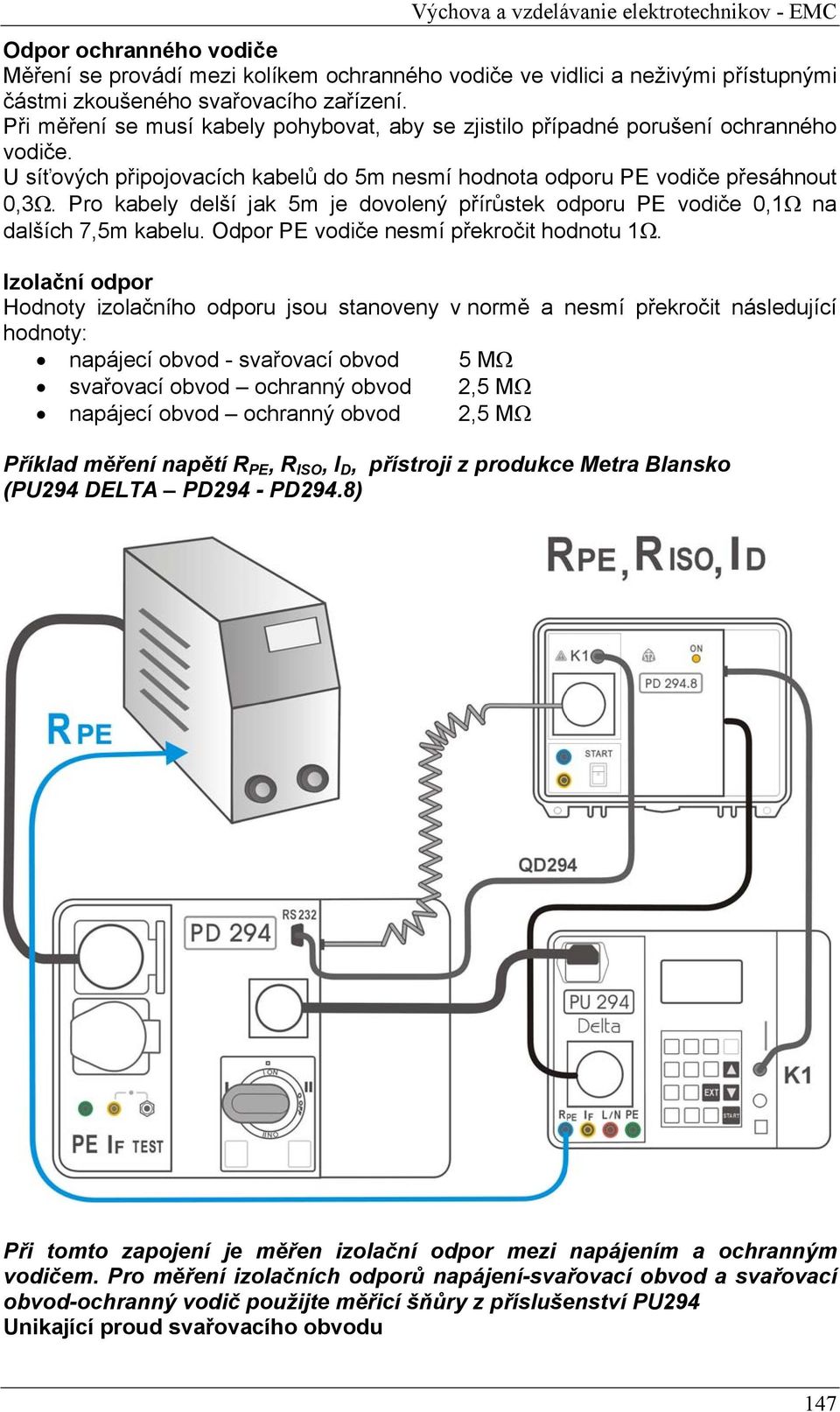 Pro kabely delší jak 5m je dovolený přírůstek odporu PE vodiče 0,1Ω na dalších 7,5m kabelu. Odpor PE vodiče nesmí překročit hodnotu 1Ω.